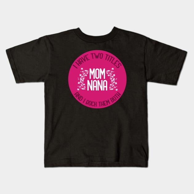 I Have Two Titles Mom And Nana And I Rock Them Both Kids T-Shirt by GoranDesign